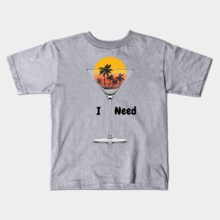 I need a martini and a vacation Kids T-Shirt